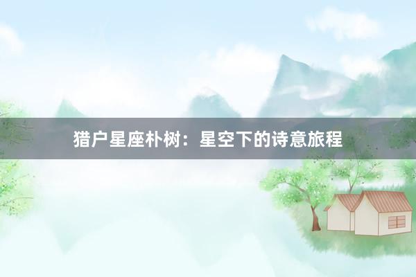猎户星座朴树：星空下的诗意旅程