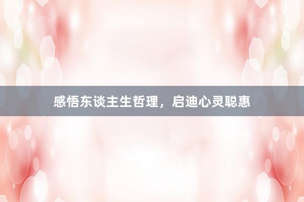 感悟东谈主生哲理,启迪心灵聪惠